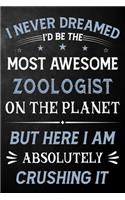 I Never Dreamed I'd Be The Most Awesome Zoologist On The Planet But Here I Am Absolutely Crushing It: Zoologist Journal / Notebook / Logbook / Funny Gift For Zoologists ( 6 x 9 - 110 Pages Blank Lined Paperback )