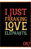 I Just Freaking Love Elephants Ok