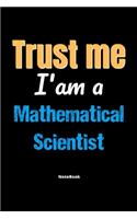Trust Me I'm A Mathematical Scientist Notebook - Mathematical Scientist Funny Gift