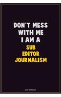 Don't Mess With Me, I Am A Sub Editor Journalism: Career Motivational Quotes 6x9 120 Pages Blank Lined Notebook Journal