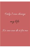 Only I Can Change My Life No One Can Do It For Me