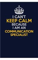 I Can't Keep Calm Because I Am An Communication Specialist: Career journal, notebook and writing journal for encouraging men, women and kids. A framework for building your career.