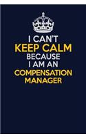 I Can't Keep Calm Because I Am An Compensation Manager: Career journal, notebook and writing journal for encouraging men, women and kids. A framework for building your career.