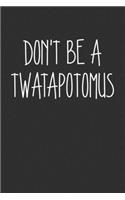 Dont Be A Twatapotomus: Swear Word Journal, Diary, Notebook or Cursing Humor Gift