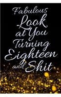 Fabulous Look at You Turning Eighteen and Shit: Funny 18th Birthday Sarcastic Gag Gift. Glamorous Joke Notebook Present & Sketchbook Diary Keepsake. Young in heart