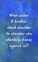 When Sister & Brother Stand Shoulder To Shoulder Who Stands A Chance Against Us?