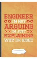 Engineer I'm Not Arguing I'm Just Explaining Why I'm Right: Funny Mechanical Engineer Blank Lined Notebook Journal For Student Graduation, Inspirational Saying Unique Special Birthday Gift Cute 6x9 110 Pages