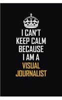 I Can't Keep Calm Because I Am A Visual Journalist