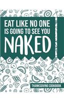 Eat Like No One Is Going To See You Naked: Thanksgiving Cookbook - Blank Recipe Book (8.5x11, 120 pages, matte)