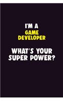 I Am A Game Developer, What's Your Super Power?: 6X9 120 pages Career Notebook Unlined Writing Journal