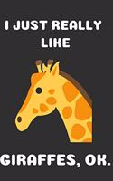 I Just Really Like Giraffes Ok