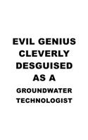 Evil Genius Cleverly Desguised As A Groundwater Technologist: New Groundwater Technologist Notebook, Groundwater Techno Worker Journal Gift, Diary, Doodle Gift or Notebook - 6 x 9 Compact Size, 109 Blank Lined 