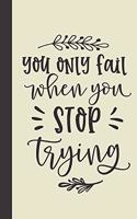 you only fail when you stop trying