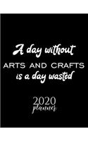 A Day Without Arts And Crafts Is A Day Wasted 2020 Planner