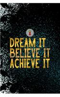Dream It Believe It Achieve It