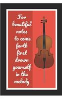 For Beautiful Notes To Come Forth First Drown Yourself In The Melody: Cello/Violoncello Themed Novelty Lined Notebook / Journal To Write In Perfect Gift Item (6 x 9 inches)