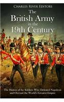 The British Army in the 19th Century: The History of the Soldiers Who Defeated Napoleon and Oversaw the World's Greatest Empire