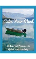 Calm Your Mind - 50 Journal Prompts to Quiet Your Anxiety