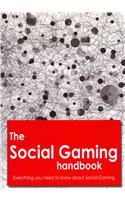 Social Gaming Handbook - Everything You Need to Know about Social Gaming: Everything You Need to Know About Social Gaming
