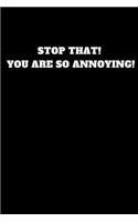 Stop That! You Are So Annoying!