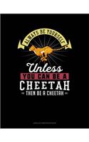 Always Be Yourself Unless You Can Be a Cheetah Then Be a Cheetah: Unruled Composition Book