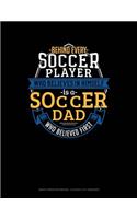 Behind Every Soccer Player Who Believes in Himself Is a Soccer Dad Who Believed First: Graph Paper Notebook - 0.25 Inch (1/4) Squares