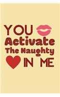 You Activate The Naughty In Me.: Funny Rude Notebook For Lovers