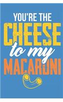 You're the Cheese to My Macaroni Journal Notebook