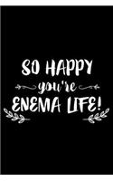 So Happy You're Enema Life!: 6x9 Notebook, Ruled, Funny Writing Notebook, Journal For Work, Daily Diary, Planner, Organizer, Medical Journal for Doctors, Nurses, Colonoscopy