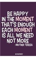 Be Happy in the Moment That's Enough Each Moment Is All We Need Not More - Mother Teresa