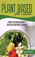 Daily Plant Based Diet Cookbook: A Simple Vegetarian Cookbook To Stay Healthy And Energize Your Body