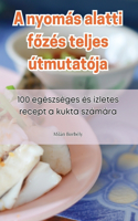 A nyomás alatti főzés teljes útmutatója