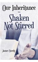 Our Inheritance - Shaken Not Stirred