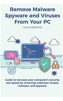 Remove Malware, Spyware and Viruses From Your PC: Guide to increase your computer's security and speed by removing malicious viruses, malware, and spyware.