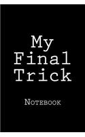 My Final Trick: Notebook, 150 lined pages, softcover, 6 x 9