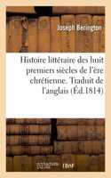 Histoire Littéraire Des Huit Premiers Siècles de l'Ère Chrétienne: Depuis Auguste Jusqu'à Charlemagne. Traduit de l'Anglais