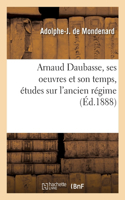 Arnaud Daubasse, ses oeuvres et son temps, études sur l'ancien régime