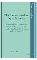 Enclosure of an Open Mystery; Sacrament and Incarnation in the Writings of Gerard Manley Hopkins, David Jones and Les Murray