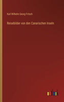 Reisebilder von den Canarischen Inseln