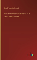 Notice historique et littéraire sur m.le baron Silvestre de Sacy