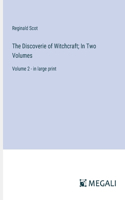 Discoverie of Witchcraft; In Two Volumes