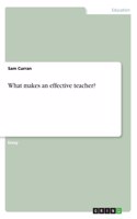 What makes an effective teacher?