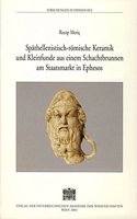 Spathellenisti-Romische Keramik Und Kleinfunde Aus Einem Schachtbrunnen Am Staastmarkt in Ephesos