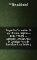 Tragoediae Superstites Et Deperditarum Fragmenta; Ex Recensione G. Dindorfii: Scholia Graeca Ex Codicibus Aucta Et Emendata (Latin Edition)