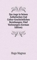Das Auge in Seinen Asthetischen Und Cultur-Geschichtlichen Beziehungen: Funf Vorlesungen (German Edition)