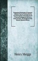 Propuestas Presentadas Al Supremo Gobierno Para La Terminacion De Los Ferrocarriles Contratadas Por El Y Para La Prolongacion Del De La Oroya Al Cerro . De Desague En Este Mineral (Spanish Edition)