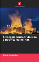 A Energia Nuclear do Irão é pacífica ou militar?