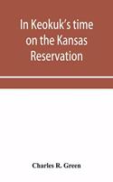 In Keokuk's time on the Kansas reservation, being various incidents pertaining to the Keokuks, the Sac & Fox Indians (Mississippi band) and tales of the early settlers, life on the Kansas reservation, located on the head waters of the Osage River, 