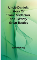 Uncle Daniel's Story Of "Tom" Anderson, and Twenty Great Battles