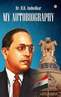 My Autobiography : From Humble Beginnings to National Hero â€“ The Life of Dr. B.R. Ambedkar